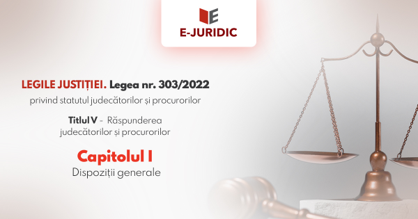 Titlul V Raspunderea judecatorilor si procurorilor, Capitolul I - Legea nr. 303/2022 privind statutul judecatorilor si procurorilor